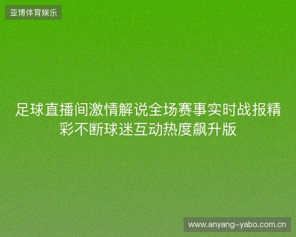 足球直播间激情解说全场赛事实时战报精彩不断球迷互动热度飙升版