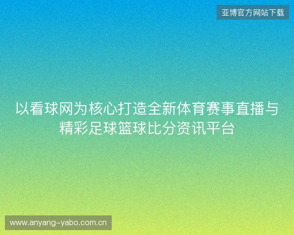 以看球网为核心打造全新体育赛事直播与精彩足球篮球比分资讯平台 以看球网为核心打造全新体育赛事直播与精彩足球篮球比分资讯平台