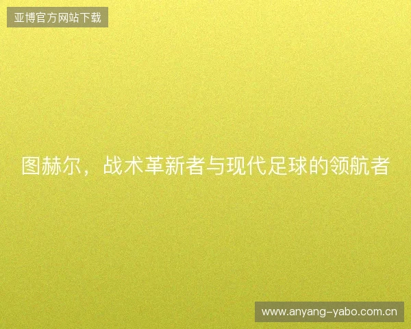 图赫尔，战术革新者与现代足球的领航者